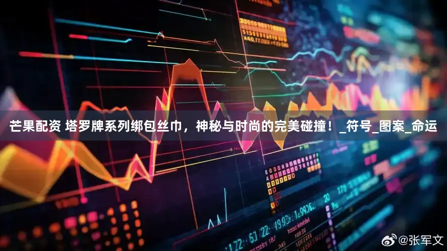 芒果配资 塔罗牌系列绑包丝巾，神秘与时尚的完美碰撞！_符号_图案_命运