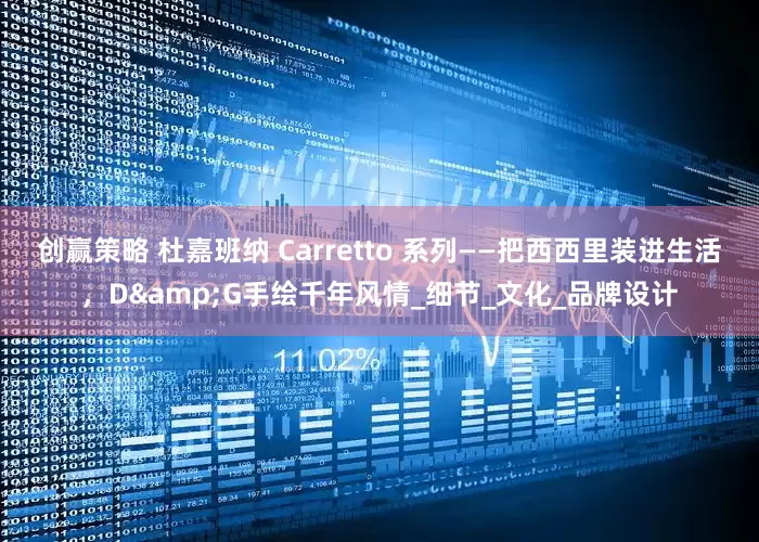 创赢策略 杜嘉班纳 Carretto 系列——把西西里装进生活，D&G手绘千年风情_细节_文化_品牌设计