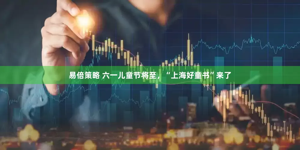 易倍策略 六一儿童节将至，“上海好童书”来了